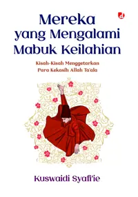 Mereka yang Mengalami Mabuk Keilahian: Kisah-Kisah Menggetarkan Para Kekasih Allah Ta’ala — Kuswaidi Syafi’ie — sampul