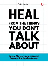 Heal from The Things You Don’t Talk About; Jangan Biarkan Lukamu Mengiris Sedalam Kau Membiarkannya — Putri Lestari — sampul