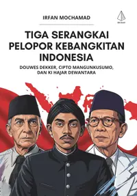 Tiga Serangkai Pelopor Kebangkitan Indonesia: Douwes Dekker, Cipto Mangunkusumo, dan Ki Hajar Dewantara — Irfan Mochamad — sampul