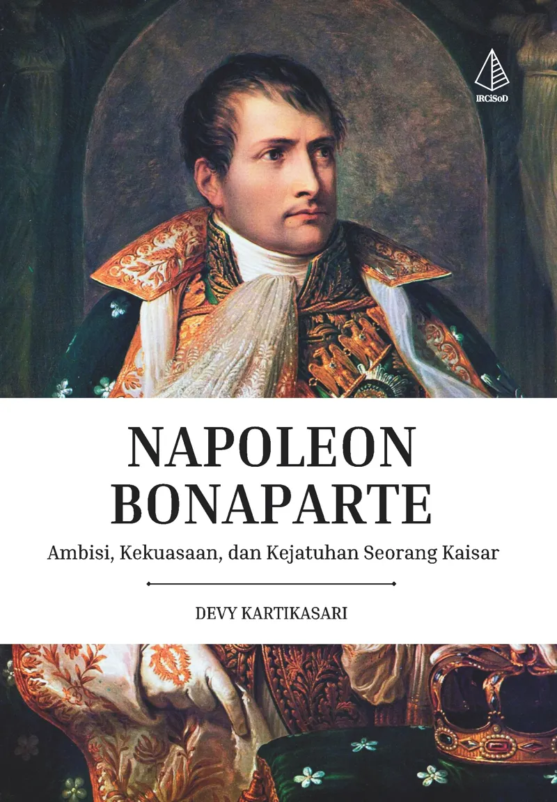 Buku Napoleon Bonaparte; Ambisi, Kekuasaan, dan Kejatuhan Seorang Kaisar oleh Devy Kartikasari