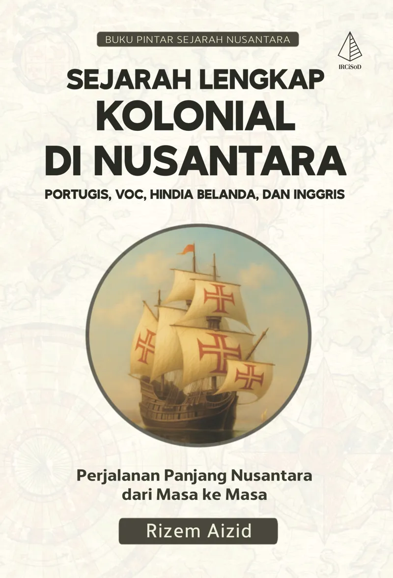Buku Sejarah Lengkap Kolonial di Nusantara: Portugis, Voc, Hindia Belanda, dan Inggris oleh Rizem Aizid