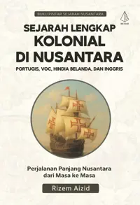 Sejarah Lengkap Kolonial di Nusantara: Portugis, Voc, Hindia Belanda, dan Inggris — Rizem Aizid — sampul