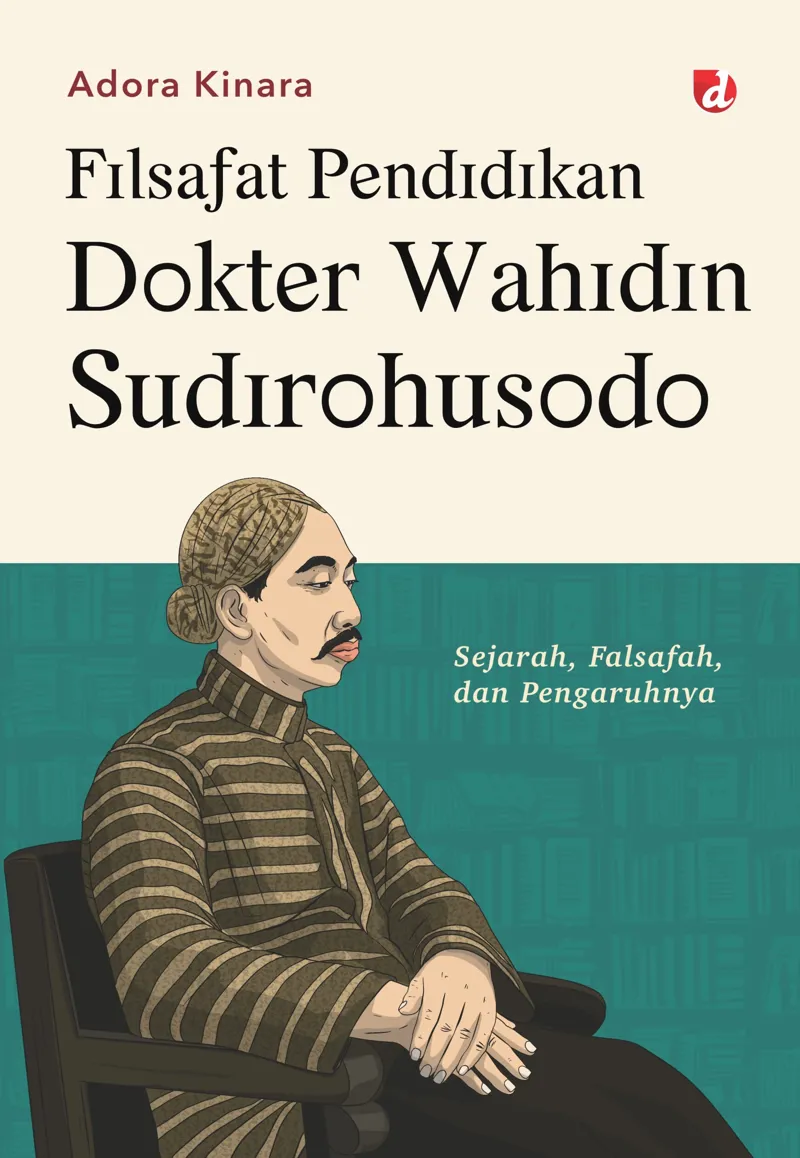 Buku Filsafat Pendidikan Dokter Wahidin Sudirohusodo; Sejarah, Falsafah, dan Pengaruhnya oleh Adora Kinara