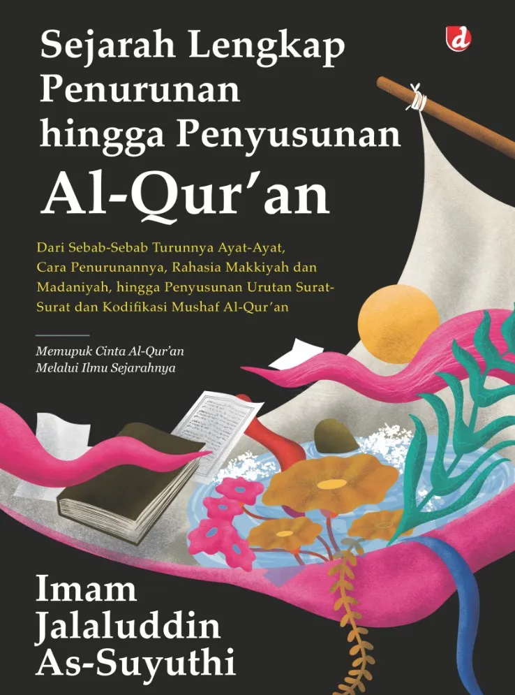 Buku Sejarah Lengkap Penurunan hingga Penyusunan Al-Qur’an: Dari Sebab-Sebab Turunnya Ayat-Ayat, Cara Penurunannya, Rahasia Makkiyah, dan Madaniyah, hingga oleh Imam Jalaluddin al-Suyuthi