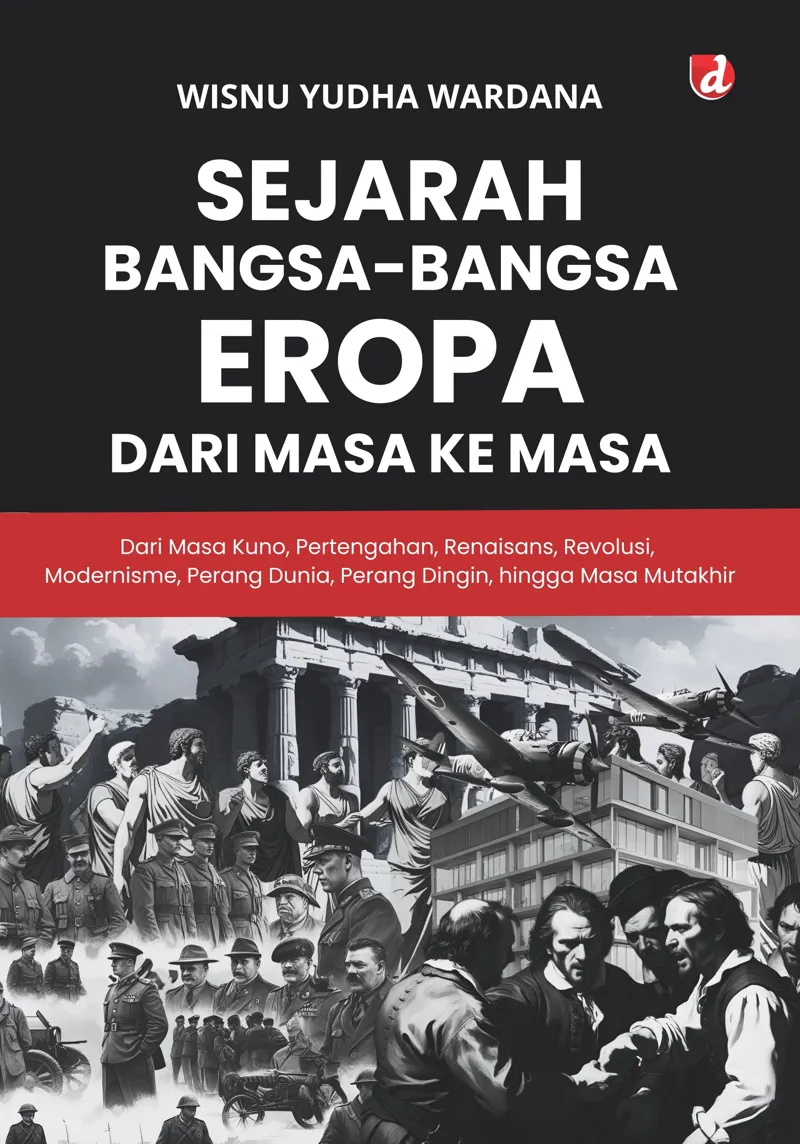 Buku Sejarah Bangsa-Bangsa Eropa dari Masa ke Masa; Dari Masa Kuno, Pertengahan, Renaisans, Revolusi, Modernisme, Perang Dunia, Perang Dingin, hingga Masa oleh Wisnu Yudha Wardana