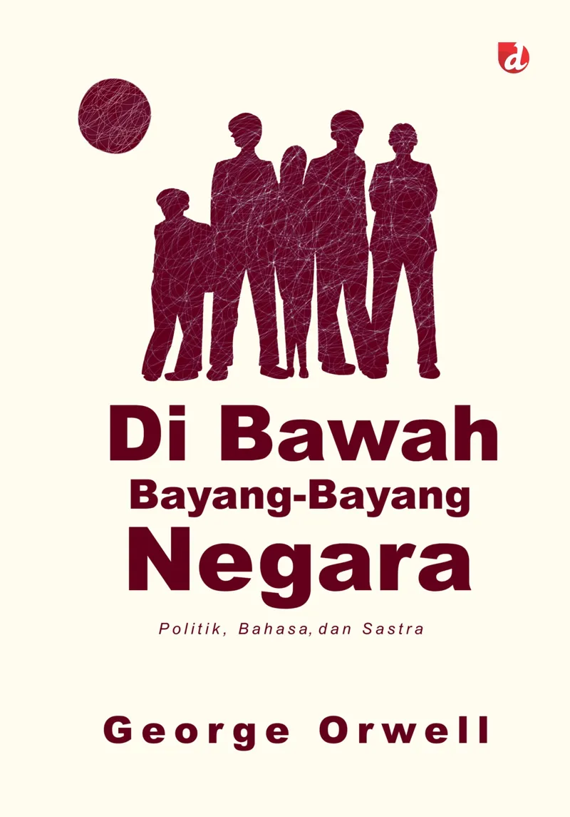 Buku Di Bawah Bayang-Bayang Negara; Politik, Bahasa, dan Sastra oleh George Orwell