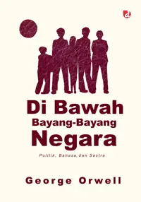 Di Bawah Bayang-Bayang Negara; Politik, Bahasa, dan Sastra — George Orwell — sampul