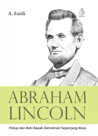Abraham Lincoln; Hidup dan Mati Bapak Demokrasi Sepanjang Masa — A. Faidi — sampul