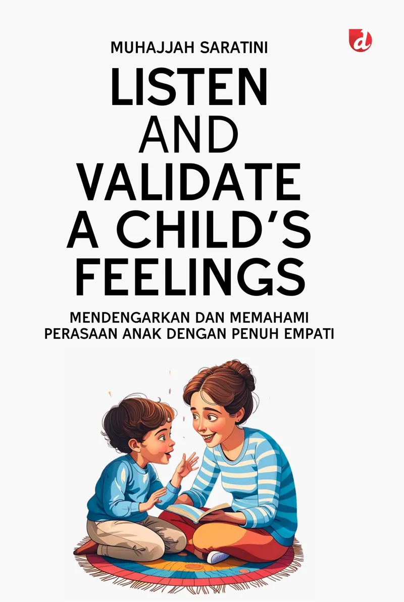 Buku Listen and Validate a Child's Feelings; Mendengarkan dan Memahami Perasaan Anak dengan Penuh Empatii oleh Muhajjah Saratini