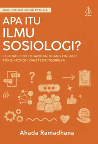 Apa itu Ilmu Sosiologi?; Sejarah, Perkembangan, Ruang Lingkup, Tokoh-Tokoh, dan Teori-Teorinya — Ahada Ramadhana — sampul