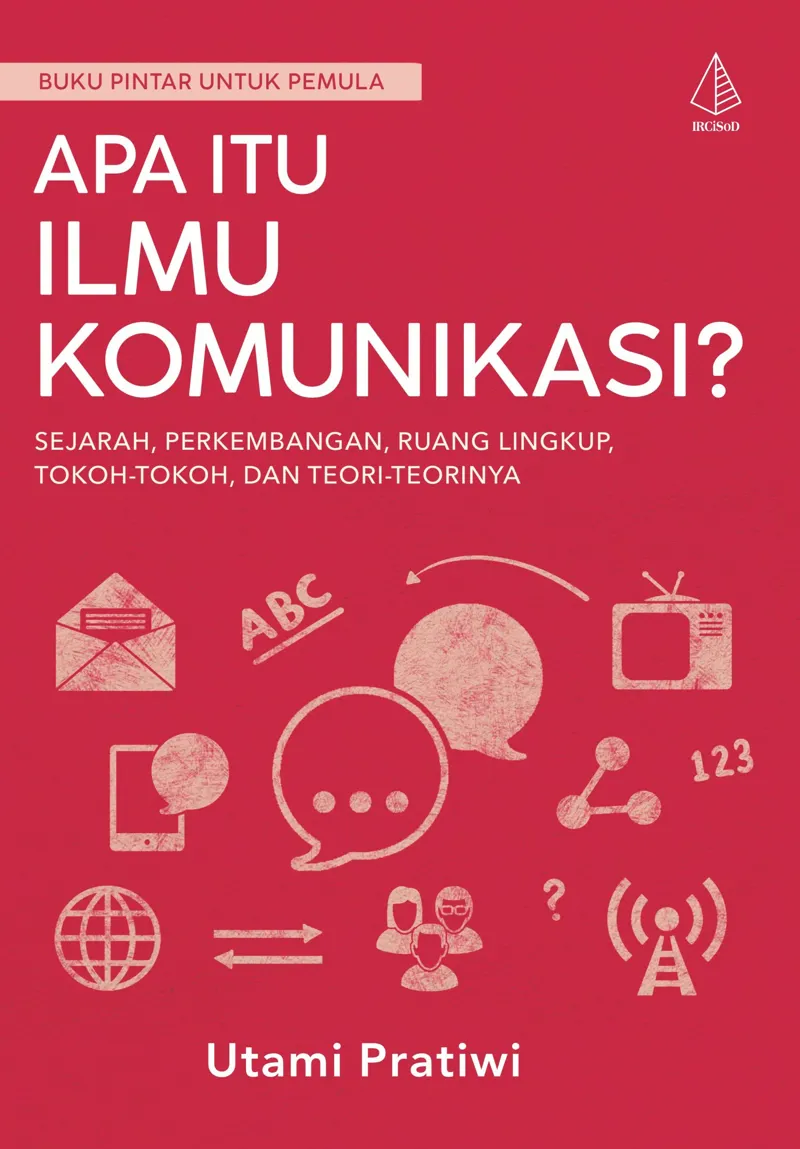 Buku Apa Itu Ilmu Komunikasi?; Sejarah, Perkembangan, Ruang Lingkup, Tokoh-Tokoh, dan Teori-Teorinya oleh Utami Pratiwi