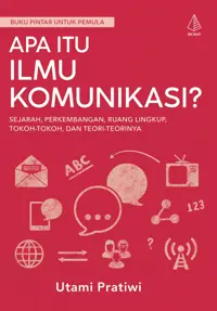 Apa Itu Ilmu Komunikasi?; Sejarah, Perkembangan, Ruang Lingkup, Tokoh-Tokoh, dan Teori-Teorinya — Utami Pratiwi — sampul