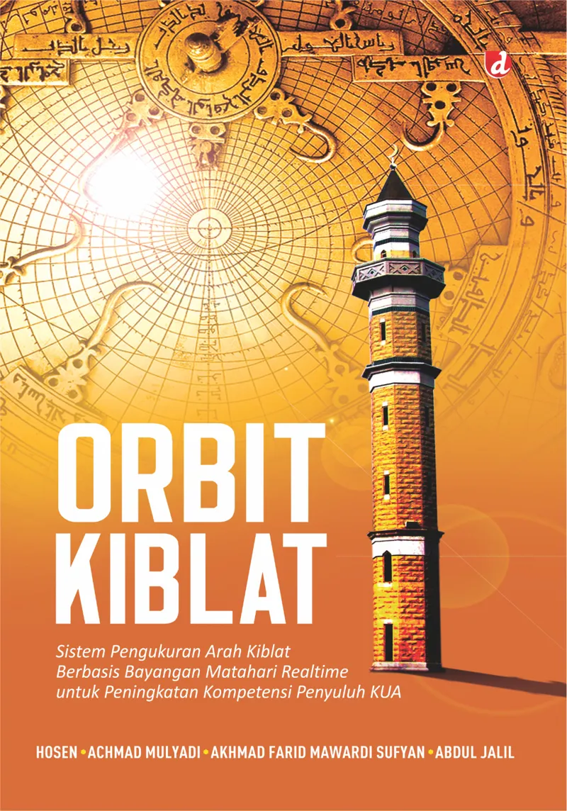 Buku Orbit Kiblat: Sistem Pengukuran Arah Kiblat Berbasis Bayangan Matahari Realtime  untuk Peningkatan Kompetensi Penyuluh KUA (TIDAK ADA STOK) oleh Hosen, Achmad Mulyadi, Akhmad Farid Mawardi Sufyan, Abdul Jalil