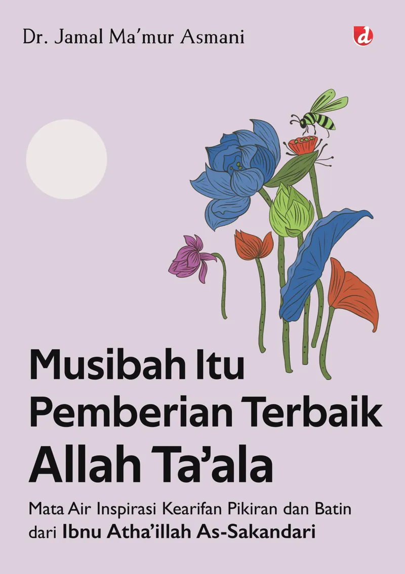 Buku Musibah Itu Pemberian Terbaik Allah Ta’ala: Mata Air Inspirasi Kearifan Pikiran dan Batin dari Ibnu Atha’illah As-Sakandari oleh Dr. Jamal Ma’mur Asmani