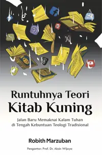 Runtuhnya Teori Kitab Kuning: Jalan Baru Memaknai Kalam Tuhan di Tengah Kebuntuan Teologi Tradisional — Robith Marzuban — sampul