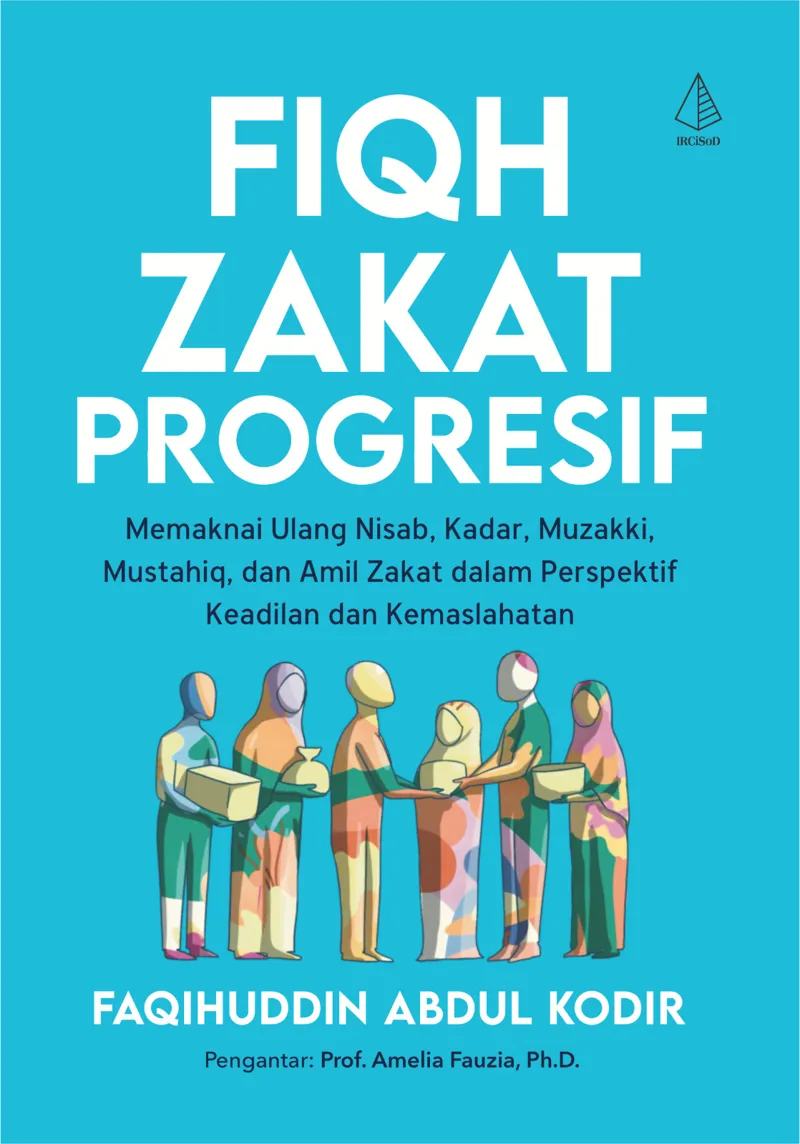 Buku Fiqh Zakat Progresif: Memaknai Ulang Nisab, Kadar, Muzakki, Mustahiq, dan Amil Zakat  dalam Perspektif Keadilan dan Kemaslahatan oleh Faqihuddin Abdul Kodir