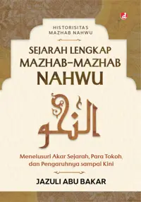 Sejarah Lengkap Mazhab-Mazhab Nahwu: Menelusuri Akar Sejarah, Para Tokoh, dan Pengaruhnya sampai Kini — Jazuli Abu Bakar — sampul