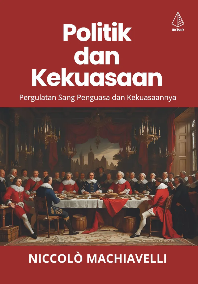 Buku Politik dan Kekuasaan; Pergulatan Sang Penguasa dan Kekuasaanya oleh Niccolò Machiavelli
