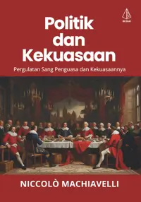 Politik dan Kekuasaan; Pergulatan Sang Penguasa dan Kekuasaanya — Niccolò Machiavelli — sampul