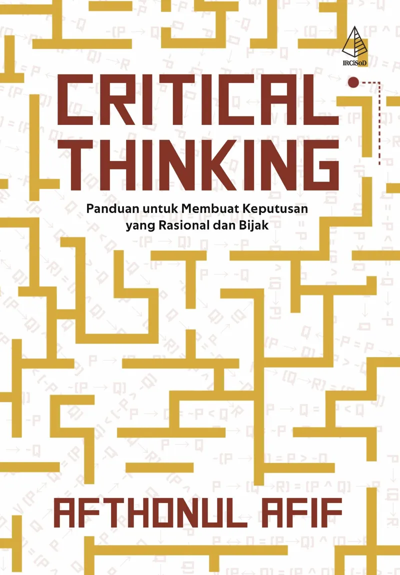 Buku CRITICAL THINKING; Panduan untuk Membuat Keputusan yang Rasional dan Bijak oleh Afthonul Afif