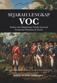 Sejarah Lengkap VOC; Ambisi dan Eksploitasi Politik Kolonial Korporasi Pertama di Dunia — Wisnu Yudha Wardana — sampul
