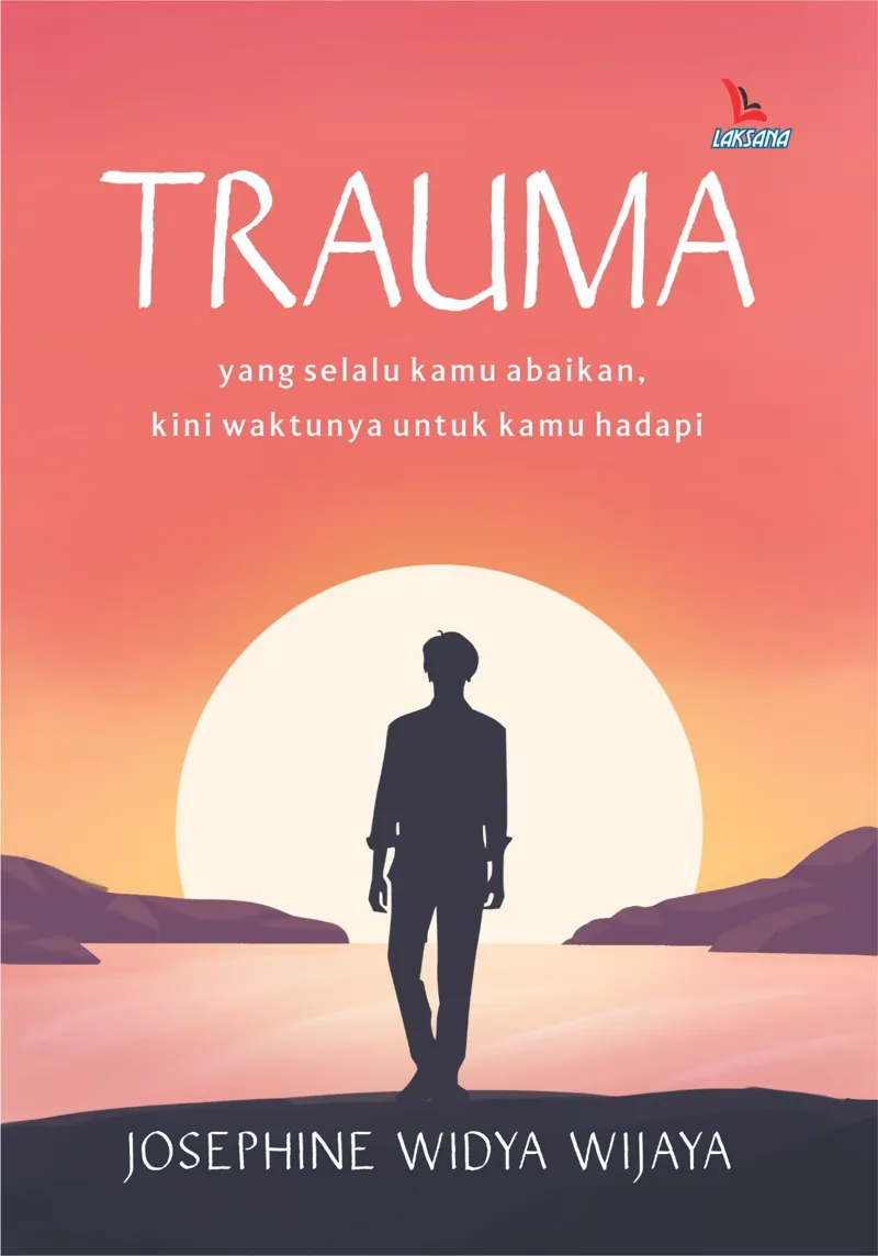 Buku TRAUMA; yang selalu kamu abaikan, kini waktunya untuk kamu hadapi oleh Josephine Widya Wijaya