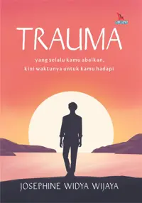 TRAUMA; yang selalu kamu abaikan, kini waktunya untuk kamu hadapi — Josephine Widya Wijaya — sampul