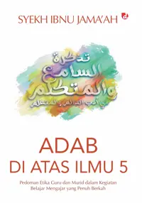 Adab di Atas Ilmu 5:Pedoman Etika Guru dan Murid dalam Kegiatan Belajar Mengajar yang Penuh Berkah — Syekh Ibnu Jama’ah — sampul