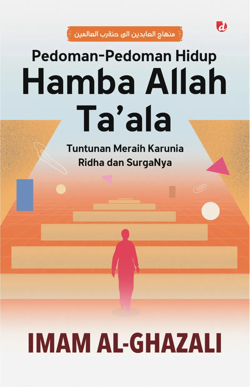 Buku Pedoman-Pedoman Hidup Hamba Allah Ta’ala: Tuntunan Meraih Karunia Ridha dan SurgaNya oleh Imam al-Ghazali