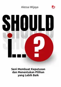 Should I … ? Seni Membuat Keputusan dan Menentukan Pilihan yang Lebih Baik — Alessa Wijaya — sampul