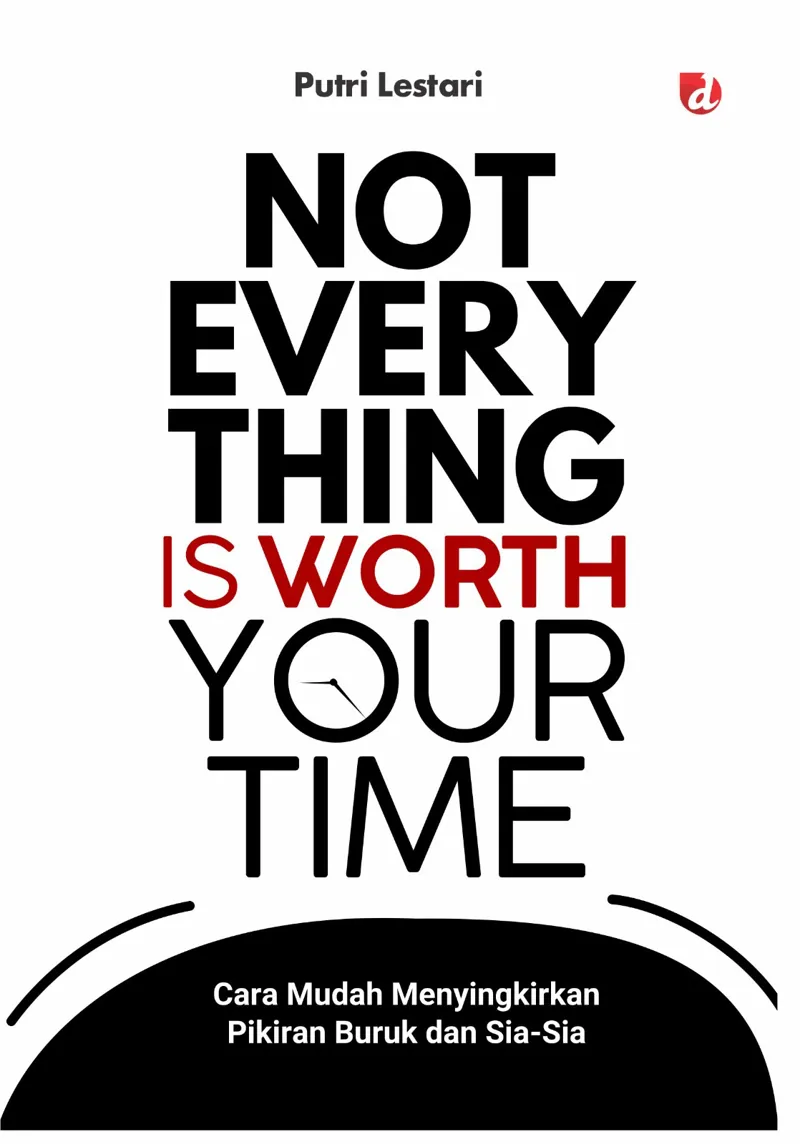 Buku Not Everything Is Worth Your Time; Cara Mudah Menyingkirkan Pikiran Buruk dan Sia-sia oleh Putri Lestari
