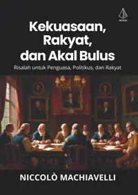 Kekuasaan, Rakyat, dan Akal Bulus; Risalah untuk Penguasa, Politikus, dan Rakyat — Niccolò Machiavelli — sampul
