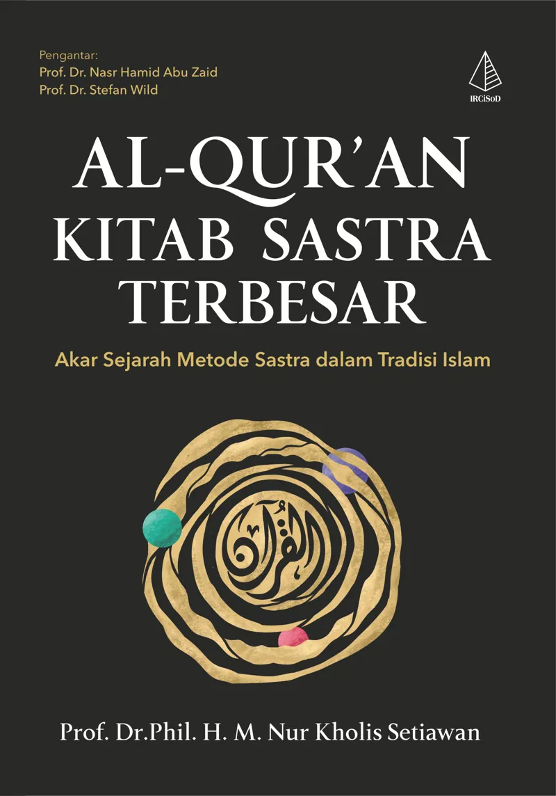 Buku Al-Qur’an Kitab Sastra Terbesar: Akar Sejarah Metode Sastra dalam Tradisi Islam oleh Prof. Dr.Phil. H. M. Nur Kholis Setiawan
