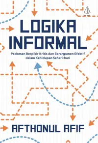 Logika Informal; Pedoman Berpikir Kritis dan Beragumen Efektif dalam Kehidupan Sehari-hari — Afthonul Afif — sampul
