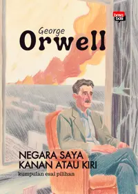 Negara Saya Kanan atau Kiri; Kumpulan Esai Pilihan — George Orwell — sampul