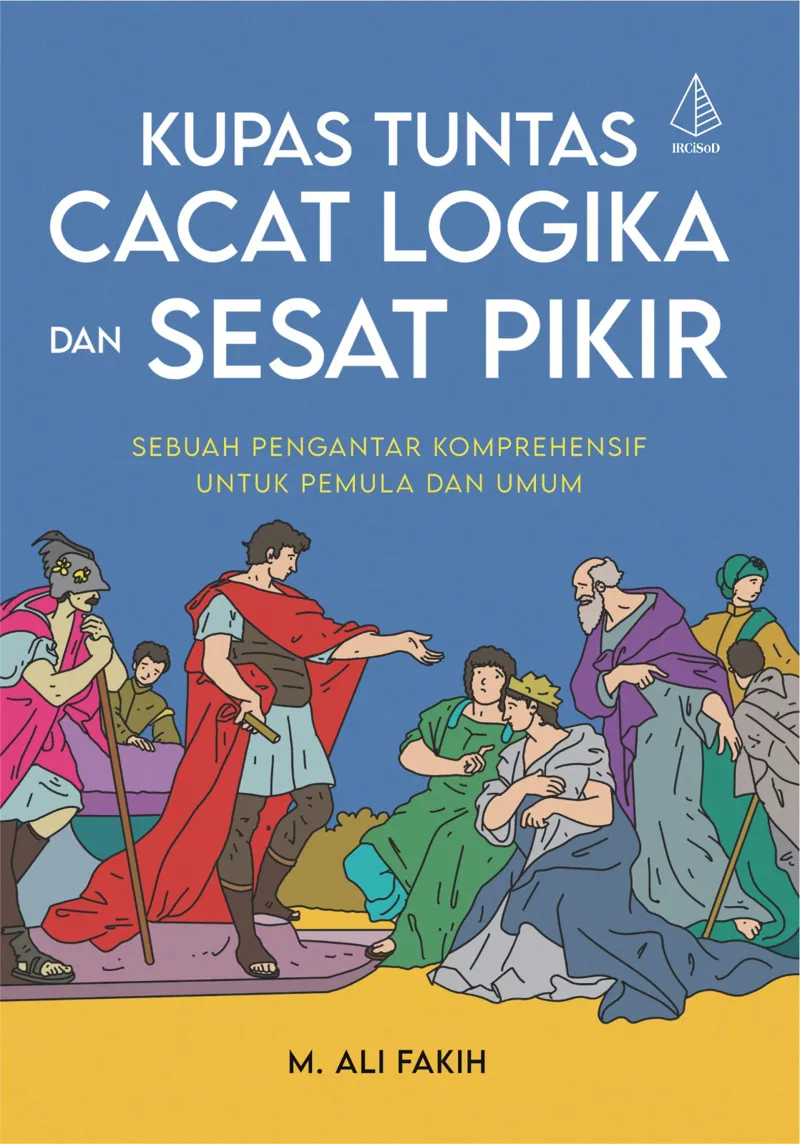 Buku Kupas Tuntas Cacat Logika dan Sesat Pikir: Sebuah Pengantar Komprehensif untuk Pemula dan Umum oleh M. Ali Fakih