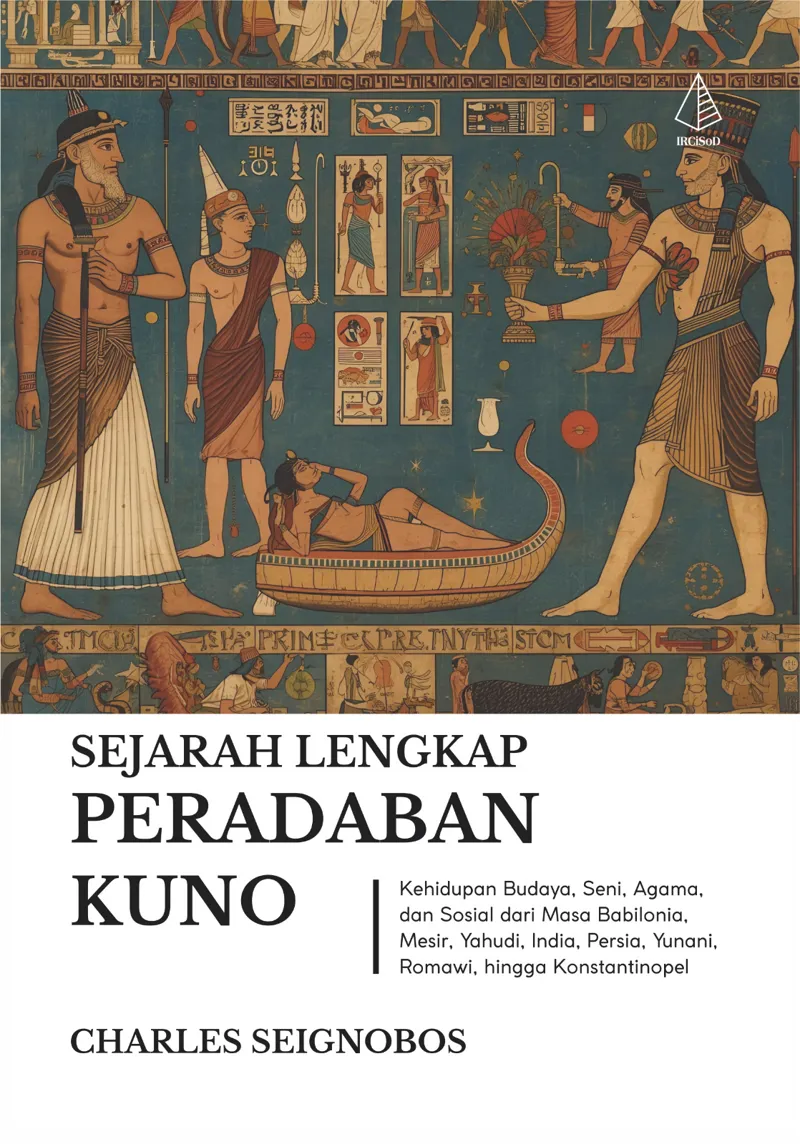 Buku Sejarah Lengkap Peradaban Kuno: Kehidupan Budaya, Seni, Agama, dan Sosial dari Masa Babilonia, Mesir, Yahudi, India, Persia, Yunani, Romawi, hingga Ko oleh Charles Seignobos