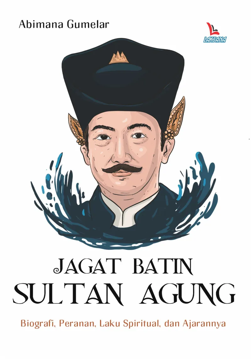 Buku Jagat Batin Sultan Agung: Biografi, Peranan, Laku Spiritual, dan Ajarannya oleh Abimana Gumelar