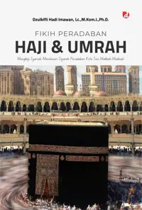 Fikih Peradaban Haji & Umrah; Mengkaji Syariah, Menelusuri Sejarah Peradaban Kota Suci Makkah-Madinah — Dzulkifli Hadi Imawan — sampul