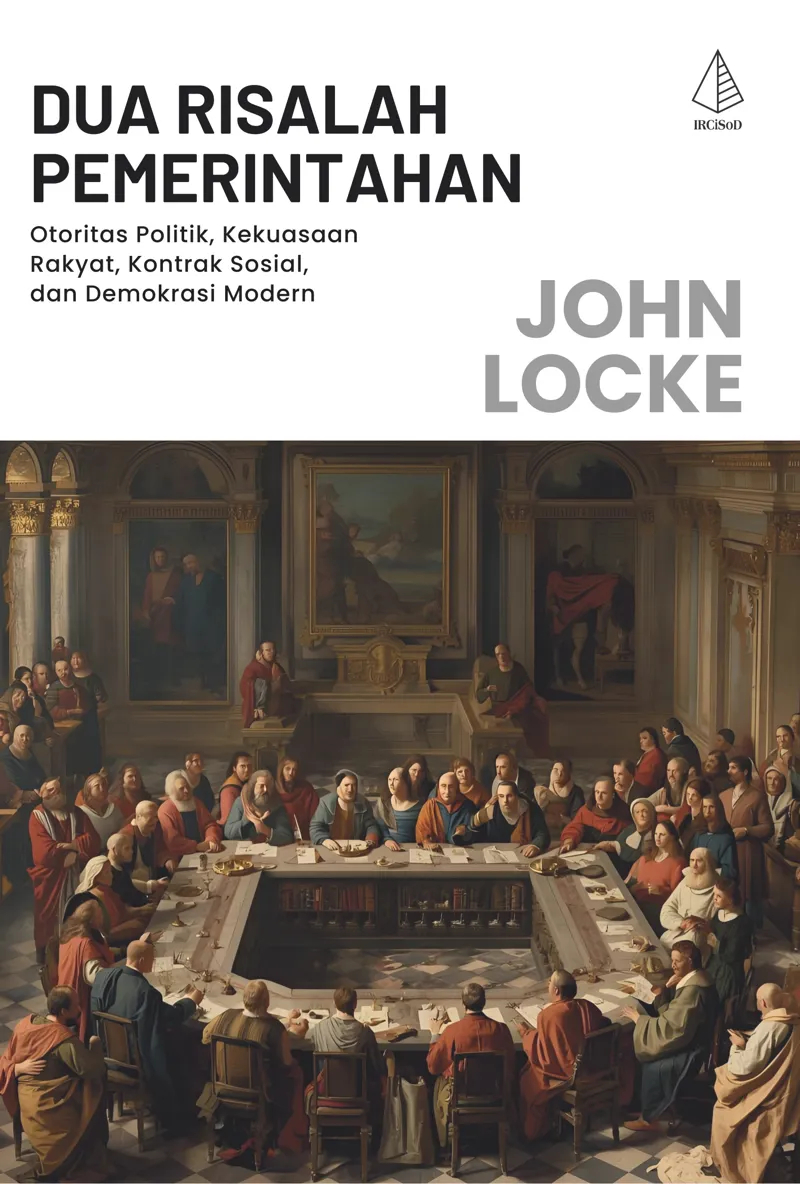 Buku Dua Risalah Pemerintahan; Otoritas Politik, Kekuasaan Rakyat, Kontrak Sosial, dan Demokrasi Modern oleh John Locke