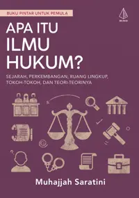 Apa itu Ilmu Hukum?; Sejarah Perkembangan, Ruang Lingkup, Tokoh-Tokoh, dan Teori-Teorinya — Muhajjah Saratini — sampul