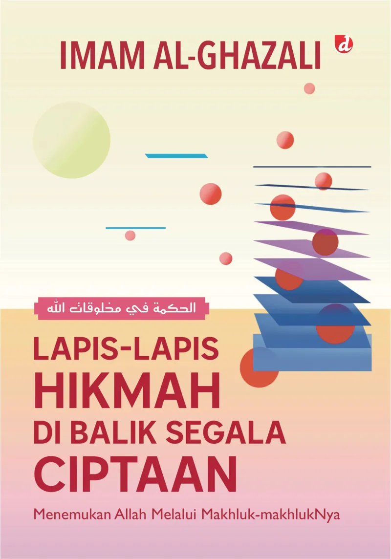 Buku Lapis-Lapis Hikmah di Balik Segala Ciptaan: Menemukan Allah Melalui Makhluk-makhlukNya oleh Imam al-Ghazali