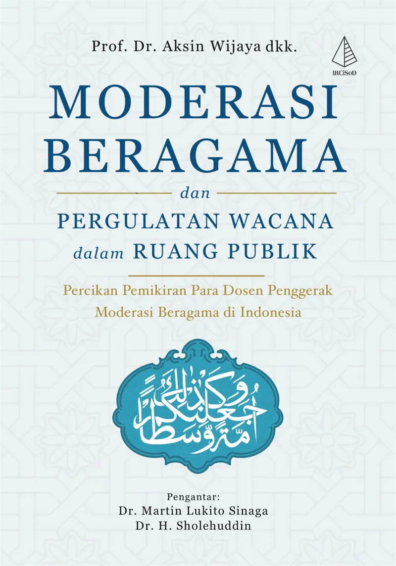 Buku Moderasi Beragama dan Pergulatan Wacana dalam Ruang Publik; Percikan Pemikiran Para Dosen Penggerak Moderasi Beragama di Indonesia oleh Prof. Dr. Aksin Wijaya dkk