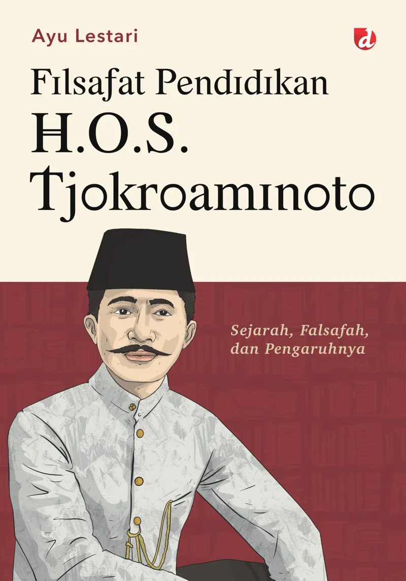 Buku Filsafat Pendidikan H.O.S. Tjokroaminoto; Sejarah, Falsafah, dan Pengaruhnya oleh Ayu Lestari