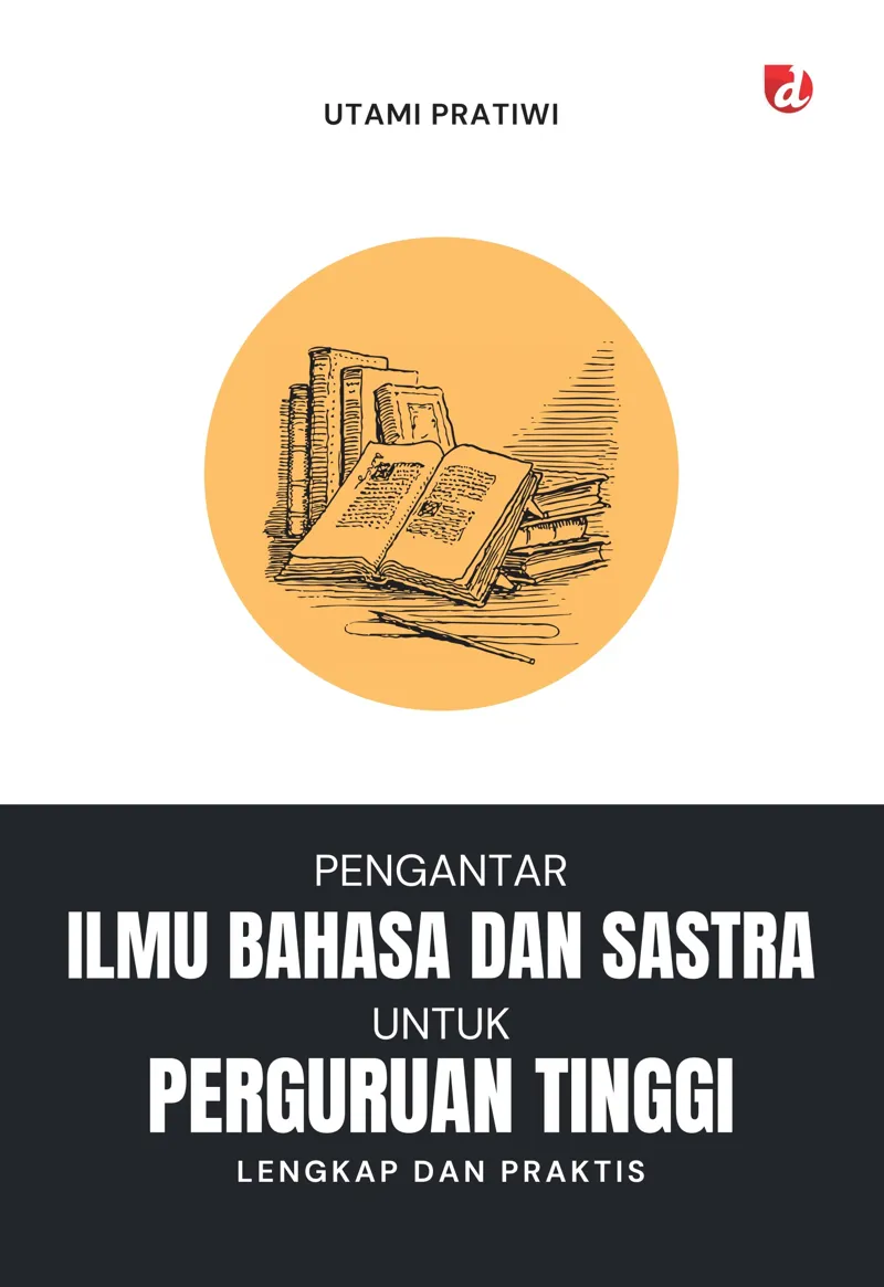 Buku Pengantar Ilmu Bahasa dan Sastra untuk Perguruan Tinggi; Lengkap dan Praktis oleh Utami Pratiwi