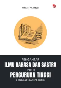 Pengantar Ilmu Bahasa dan Sastra untuk Perguruan Tinggi; Lengkap dan Praktis — Utami Pratiwi — sampul