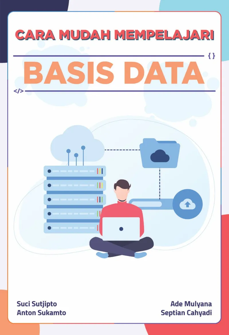 Buku Cara Mudah Mempelajari Basis Data (TIDAK ADA STOK) oleh Suci Sutjipto, Anton Sukamto, Ade Mulyana, Septian Cahyadi, dan Sarwati Rahayu
