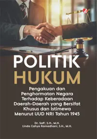 Politik Hukum Pengakuan dan Penghormatan Negara terhadap Keberadaan Daerah-Daerah yang Bersifat Khusus dan Istimewa menurut UUD NRI Tahun 1945 (TIDAK — S.H. — sampul