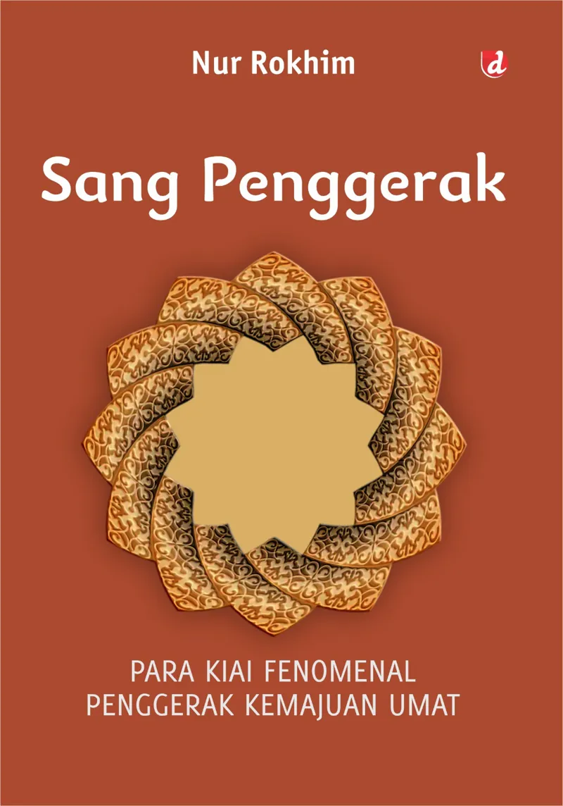 Buku Sang Penggerak; Para Kiai Fenomenal Penggerak Kemajuan Umat oleh Nur-Rokhim