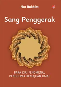 Sang Penggerak; Para Kiai Fenomenal Penggerak Kemajuan Umat — Nur-Rokhim — sampul